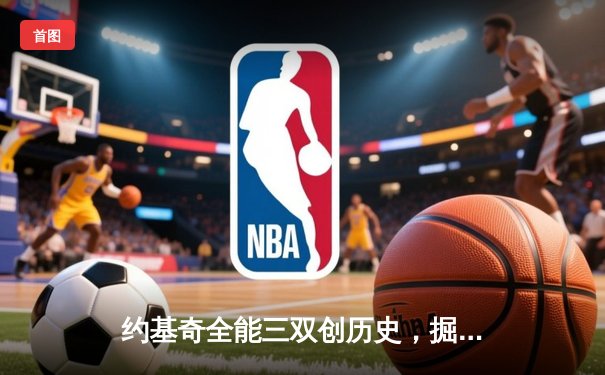 约基奇全能三双创历史，掘金加时险胜勇士锁定季后赛席位