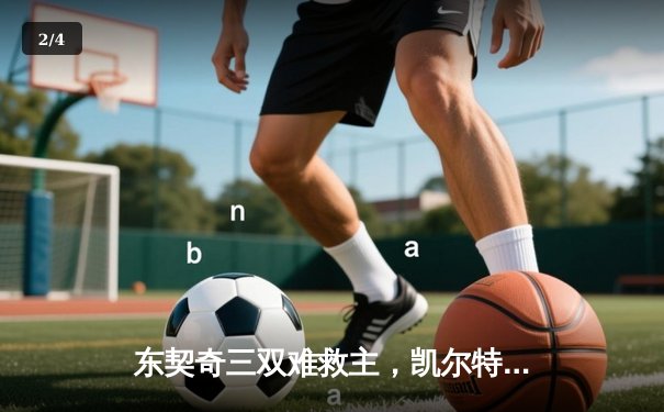 东契奇三双难救主，凯尔特人加时险胜独行侠夺赛季第58胜 - 2