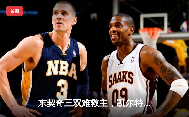 东契奇三双难救主，凯尔特人加时险胜独行侠夺总决赛开门红