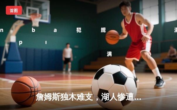 詹姆斯独木难支，湖人惨遭掘金绝杀，系列赛0-2落后