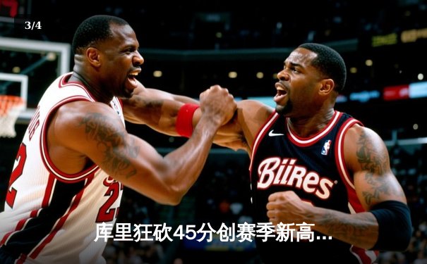 库里狂砍45分创赛季新高，勇士加时险胜凯尔特人挺进总决赛 - 3