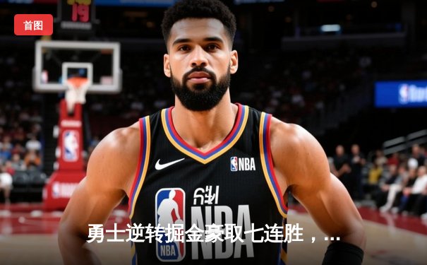 勇士逆转掘金豪取七连胜，库里关键三分定乾坤