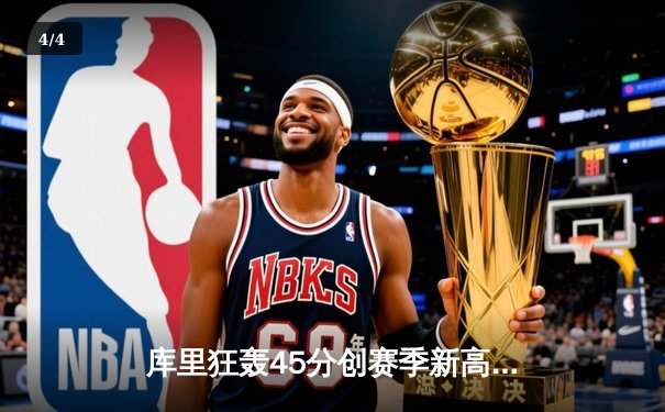 库里狂轰45分创赛季新高 勇士加时逆转雄鹿取六连胜 - 4