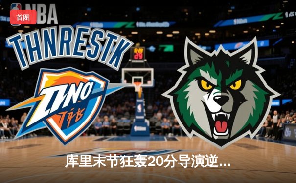 库里末节狂轰20分导演逆转好戏 勇士加时险胜凯尔特人迎五连胜