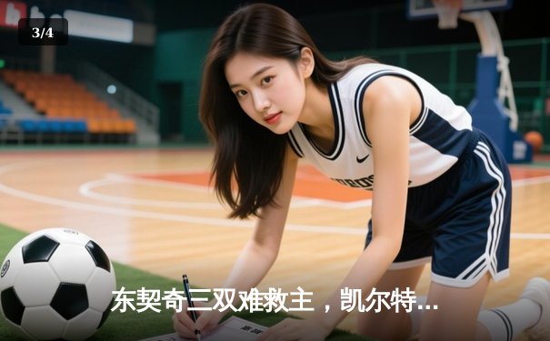 东契奇三双难救主，凯尔特人加时险胜独行侠夺赛季第58胜 - 3